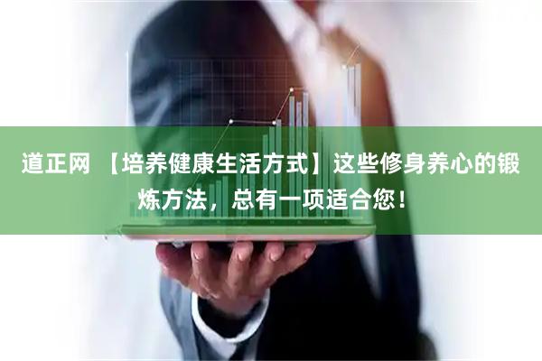 道正网 【培养健康生活方式】这些修身养心的锻炼方法，总有一项适合您！